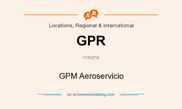 What does GPR mean? It stands for GPM Aeroservicio