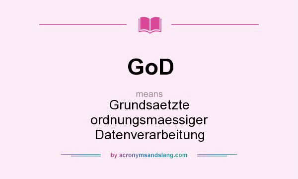 What does GoD mean? It stands for Grundsaetzte ordnungsmaessiger Datenverarbeitung