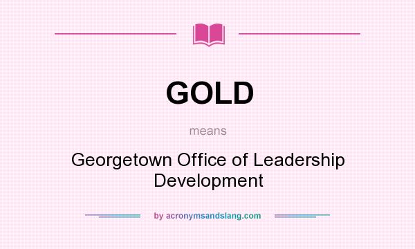 What does GOLD mean? It stands for Georgetown Office of Leadership Development