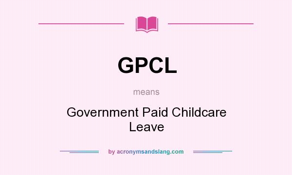 What does GPCL mean? It stands for Government Paid Childcare Leave