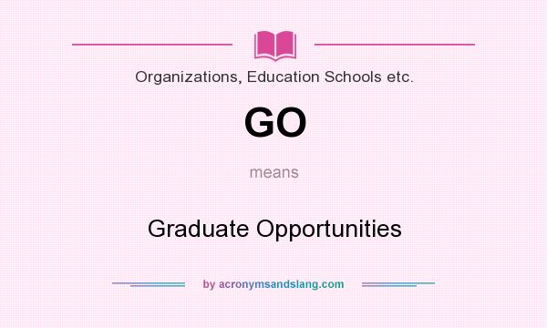 What does GO mean? It stands for Graduate Opportunities