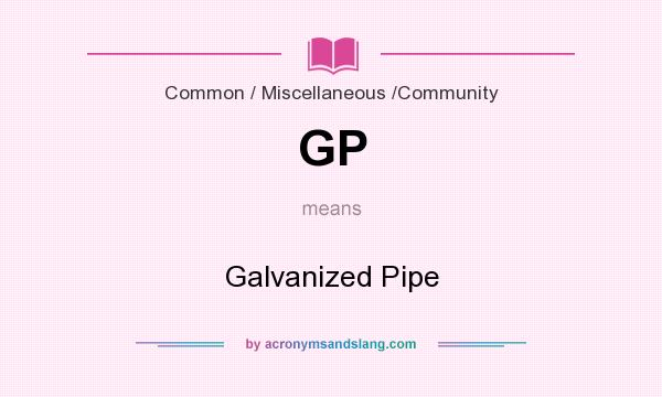 What does GP mean? It stands for Galvanized Pipe