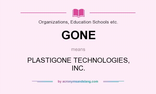 What does GONE mean? It stands for PLASTIGONE TECHNOLOGIES, INC.