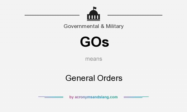 What does GOs mean? It stands for General Orders