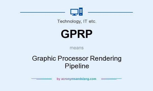 What does GPRP mean? It stands for Graphic Processor Rendering Pipeline