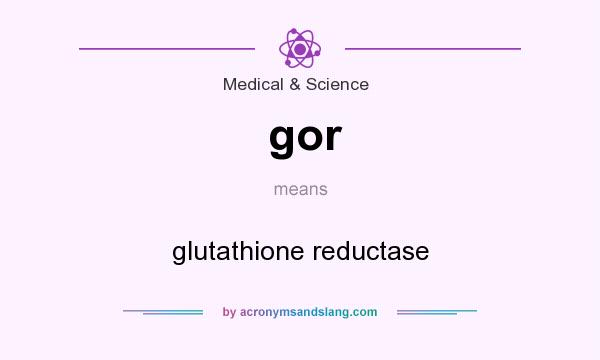 What does gor mean? It stands for glutathione reductase
