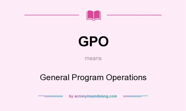 What does GPO mean? It stands for General Program Operations