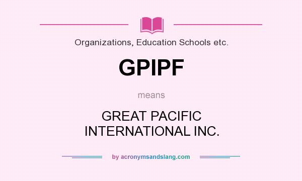 What does GPIPF mean? It stands for GREAT PACIFIC INTERNATIONAL INC.