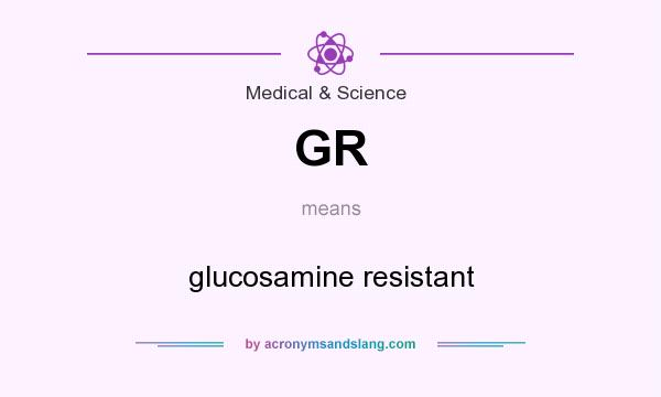 What does GR mean? It stands for glucosamine resistant