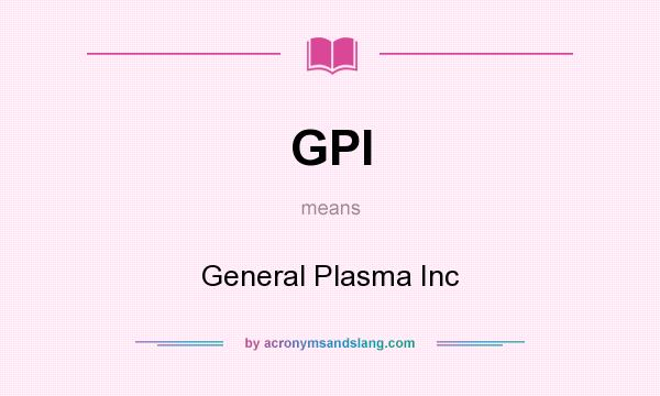 What does GPI mean? It stands for General Plasma Inc