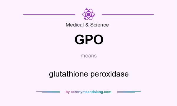 What does GPO mean? It stands for glutathione peroxidase