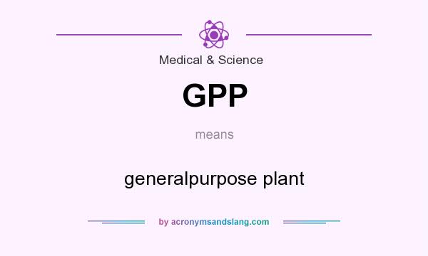 What does GPP mean? It stands for generalpurpose plant