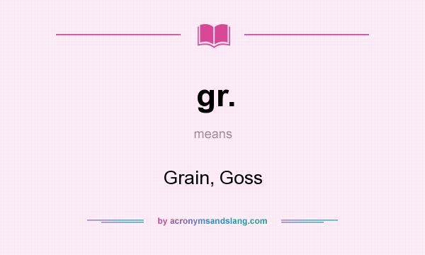 What does gr. mean? It stands for Grain, Goss