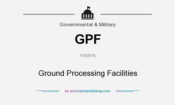 What does GPF mean? It stands for Ground Processing Facilities