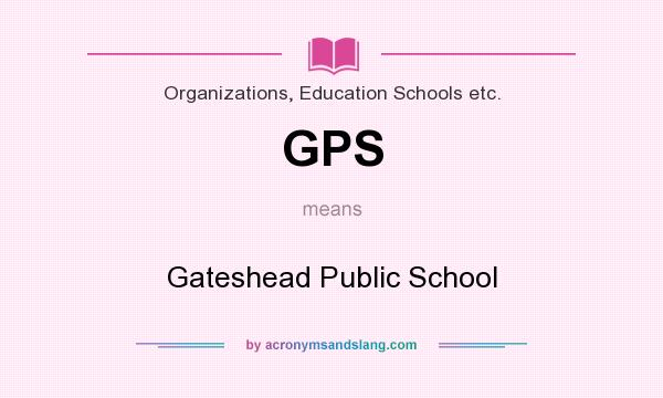What does GPS mean? It stands for Gateshead Public School