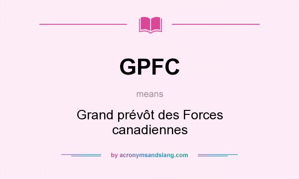 What does GPFC mean? It stands for Grand prévôt des Forces canadiennes
