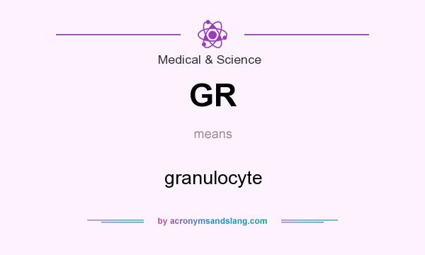 What does GR mean? It stands for granulocyte