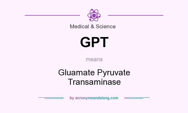 What does GPT mean? It stands for Gluamate Pyruvate Transaminase