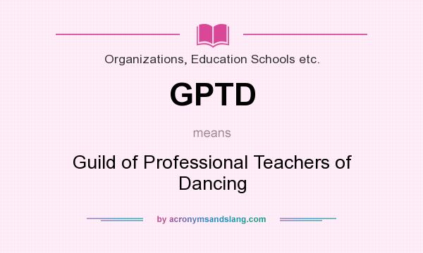 What does GPTD mean? It stands for Guild of Professional Teachers of Dancing