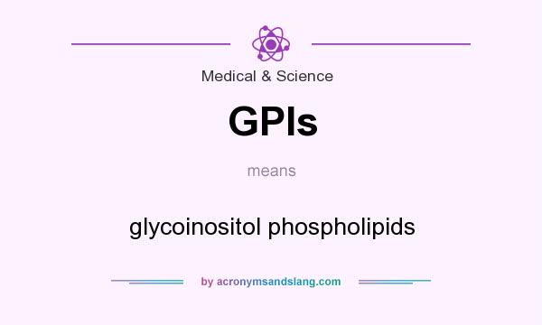 What does GPIs mean? It stands for glycoinositol phospholipids