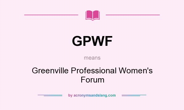What does GPWF mean? It stands for Greenville Professional Women`s Forum