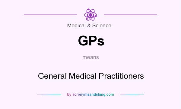 What does GPs mean? It stands for General Medical Practitioners