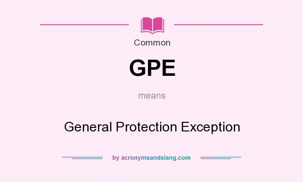 What does GPE mean? It stands for General Protection Exception