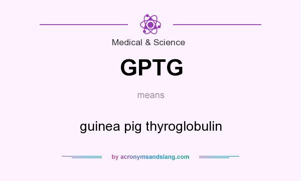 What does GPTG mean? It stands for guinea pig thyroglobulin
