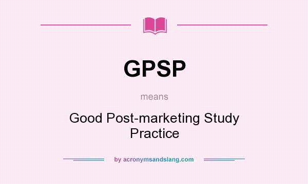What does GPSP mean? It stands for Good Post-marketing Study Practice