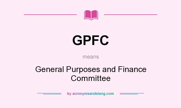What does GPFC mean? It stands for General Purposes and Finance Committee