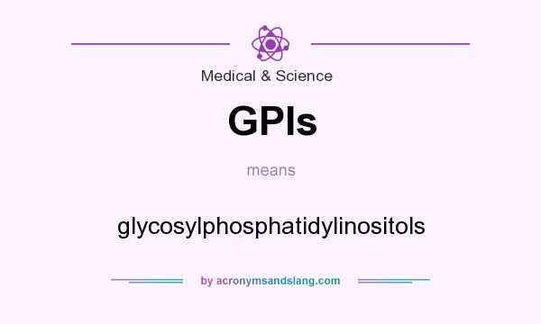 What does GPIs mean? It stands for glycosylphosphatidylinositols