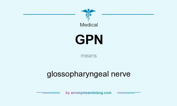 What does GPN mean? It stands for glossopharyngeal nerve