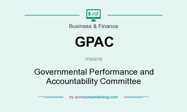 What does GPAC mean? It stands for Governmental Performance and Accountability Committee