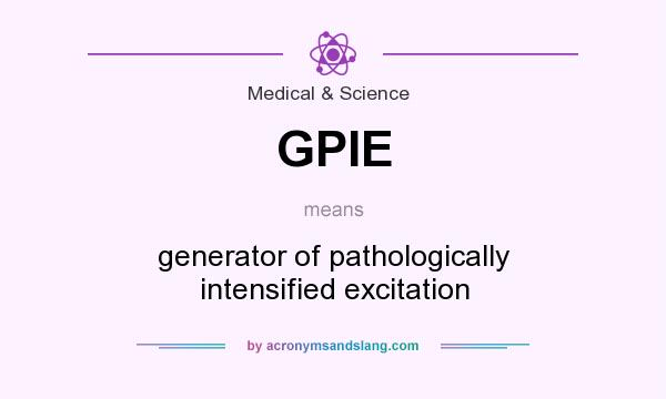 What does GPIE mean? It stands for generator of pathologically intensified excitation