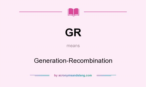 What does GR mean? It stands for Generation-Recombination