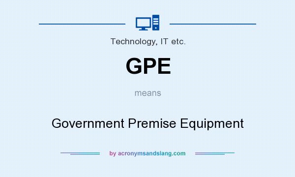 What does GPE mean? It stands for Government Premise Equipment