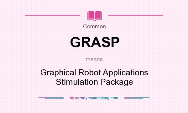 What does GRASP mean? It stands for Graphical Robot Applications Stimulation Package