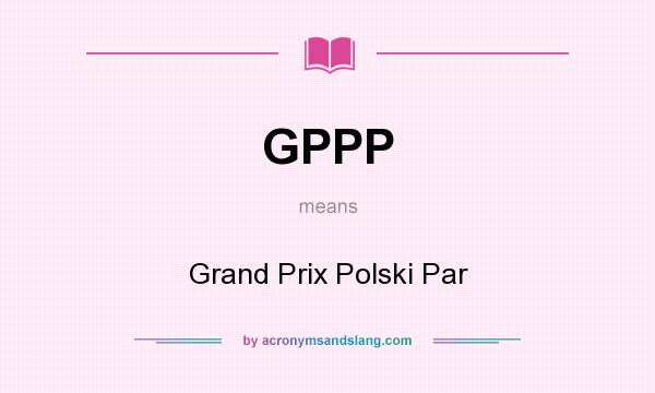 What does GPPP mean? It stands for Grand Prix Polski Par