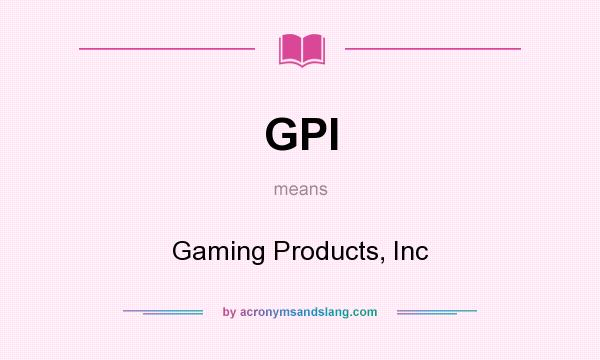What does GPI mean? It stands for Gaming Products, Inc
