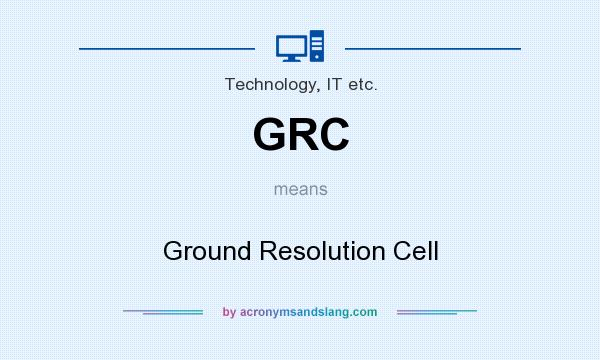 What does GRC mean? It stands for Ground Resolution Cell