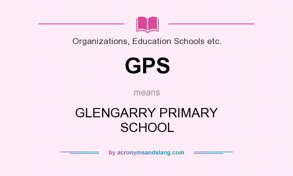 What does GPS mean? It stands for GLENGARRY PRIMARY SCHOOL