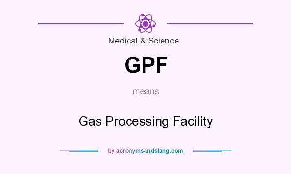 What does GPF mean? It stands for Gas Processing Facility