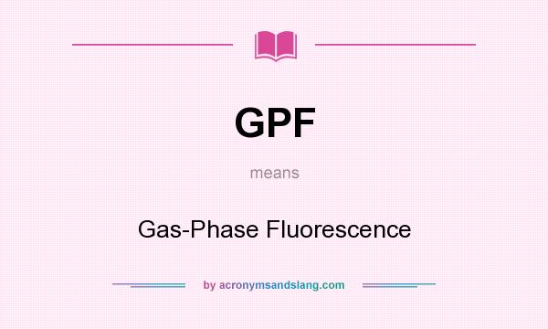 What does GPF mean? It stands for Gas-Phase Fluorescence
