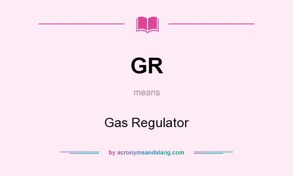 What does GR mean? It stands for Gas Regulator