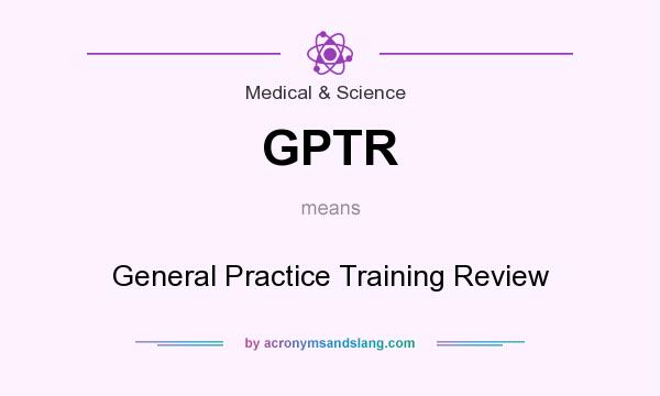 What does GPTR mean? It stands for General Practice Training Review
