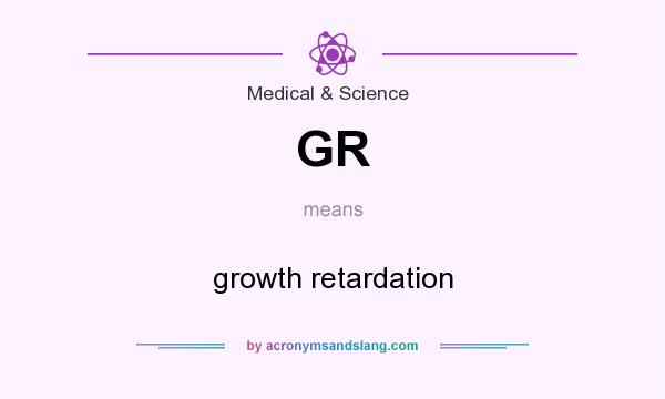 What does GR mean? It stands for growth retardation