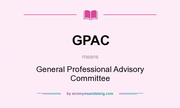 What does GPAC mean? It stands for General Professional Advisory Committee