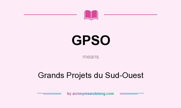 What does GPSO mean? It stands for Grands Projets du Sud-Ouest