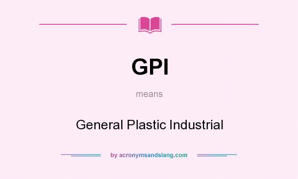 What does GPI mean? It stands for General Plastic Industrial
