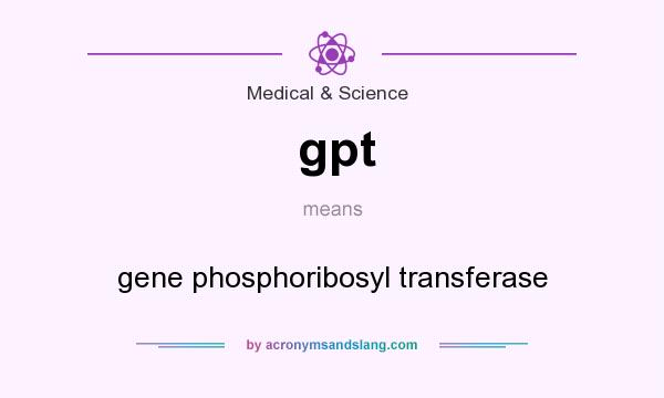What does gpt mean? It stands for gene phosphoribosyl transferase
